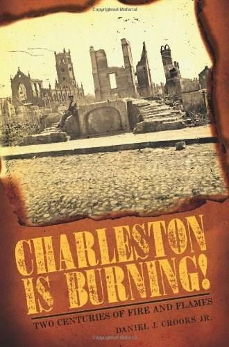 Charleston is Burning!: (Two Centuries of Fire and Flames) by Daniel Crooks Jr., 9781596296350
