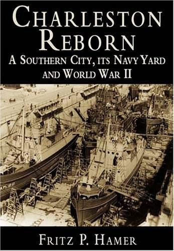 Charleston Reborn: (A Southern City, its Navy Yard and World War II) by Fritz P. Hamer, 9781596290204