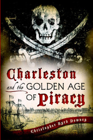 Charleston and the Golden Age of Piracy by Chris Downey, 9781609499235