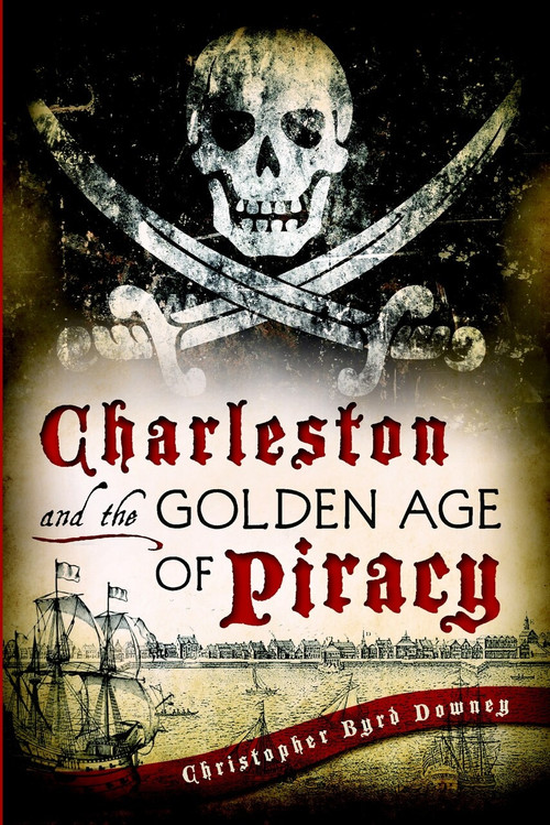 Charleston and the Golden Age of Piracy by Chris Downey, 9781609499235