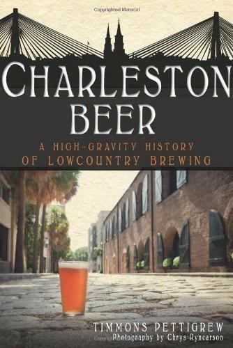 Charleston Beer: (A High-Gravity History of Lowcountry Brewing) by Timmons Pettigrew, Chrys Rynearson, 9781609492441