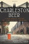 Charleston Beer: (A High-Gravity History of Lowcountry Brewing) by Timmons Pettigrew, Chrys Rynearson, 9781609492441