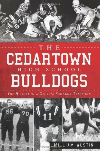 The Cedartown High School Bulldogs: (The History of a Georgia Football Tradition) by William Austin, 9781609497064