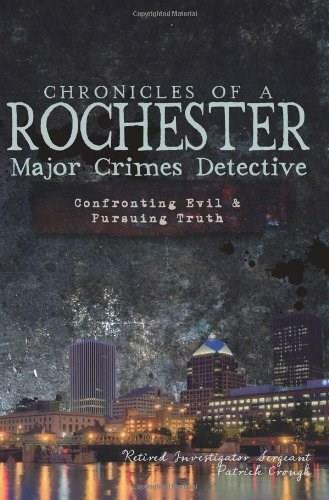 Chronicles of a Rochester Major Crimes Detective: (Confronting Evil & Pursuing Truth) by Patrick Crough Retired Investigator Sergeant, 9781609493776