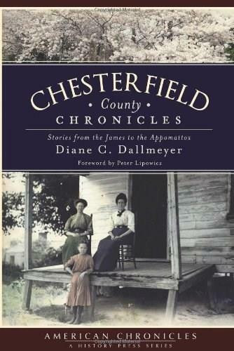 Chesterfield County Chronicles: (Stories form the James to the Appomattox) by Diane C. Dallmeyer, 9781609491420