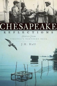 Chesapeake Reflections: (Stories from Virginia's Northern Neck) by J.H. Hall, 9781596297586