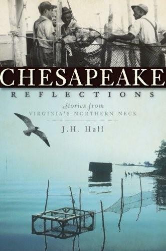 Chesapeake Reflections: (Stories from Virginia's Northern Neck) by J.H. Hall, 9781596297586