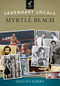 Legendary Locals of Myrtle Beach by Lesta Sue Hardee, 9781467101431