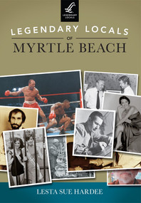 Legendary Locals of Myrtle Beach by Lesta Sue Hardee, 9781467101431