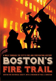 Boston's Fire Trail: (A Walk Through the City's Fire and Firefighting History) by Boston Fire Historical Society, 9781596293618