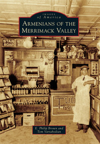 Armenians of the Merrimack Valley by E. Philip Brown, Tom Vartabedian, 9781467115612