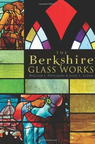 The Berkshire Glass Works by Julie L. Sloan, William J. Patriquin, 9781609492823