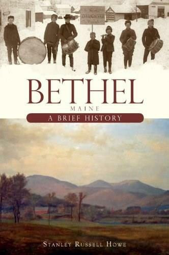 Bethel, Maine: (A Brief History) by Stanley Russell Howe, 9781596297104