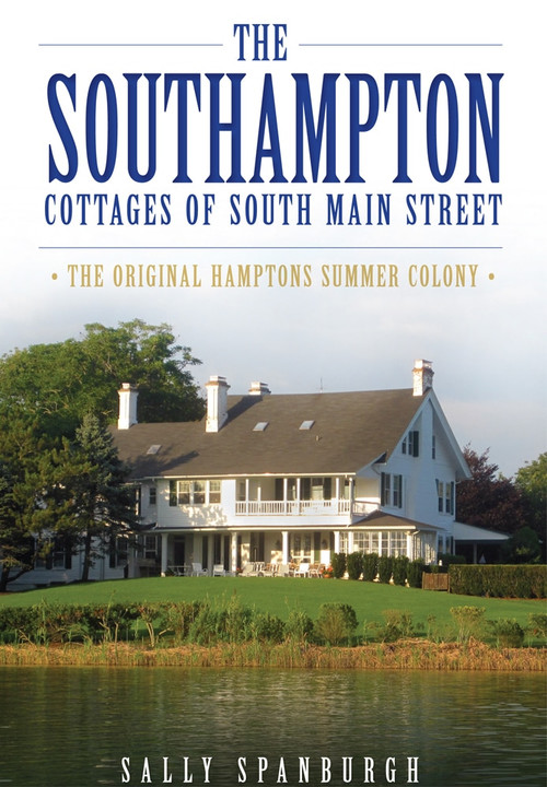 The Southampton Cottages of South Main Street: (The Original Hamptons Summer Colony) by Sally Spanburgh, 9781626192911