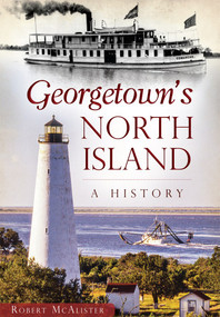 Georgetown's North Island: (A History) by Robert McAlister, 9781467117777