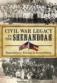 Civil War Legacy in the Shenandoah: (Remembrance, Reunion and Reconciliation) by Jonathan A. Noyalas, 9781626198883