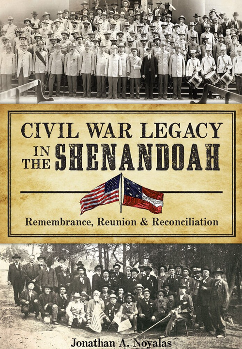 Civil War Legacy in the Shenandoah: (Remembrance, Reunion and Reconciliation) by Jonathan A. Noyalas, 9781626198883