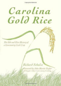 Carolina Gold Rice: (The Ebb and Flow History of a Lowcountry Cash Crop) by Richard Schulze, John Martin Taylor, 9781609496203