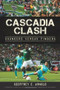 Cascadia Clash: (Sounders versus Timbers) by Geoffrey C. Arnold, Don Garber, Kasey Keller, 9781609496425