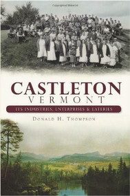 Castleton, Vermont: (Its Industries, Enterprises and Eateries) by Donald H. Thompson, 9781609490966