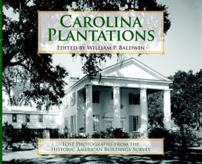 Carolina Plantations: (Lost Photographs from the Historic American Buildings Survey) by William P. Baldwin, 9781596293472