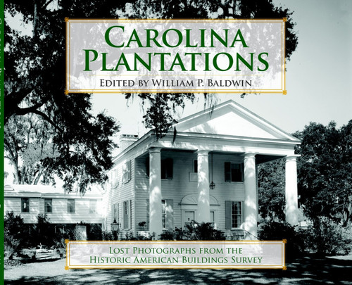 Carolina Plantations: (Lost Photographs from the Historic American Buildings Survey) by William P. Baldwin, 9781596293472