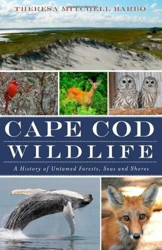 Cape Cod Wildlife: (A History of Untamed Forests, Seas and Shores) by Theresa Mitchell Barbo, 9781609492250