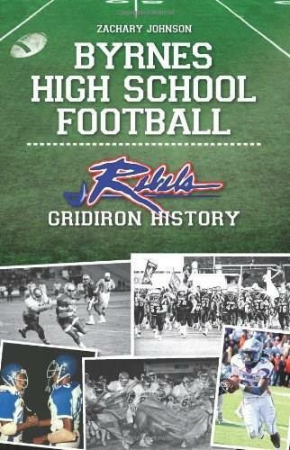 Byrnes High School Football: (Rebel Gridiron History) by Zachary Johnson, 9781609491697