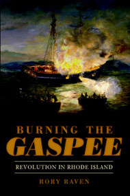 Burning the Gaspee: (Revolution in Rhode Island) by Rory Raven, 9781609494780