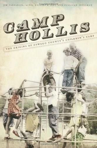 Camp Hollis: (The Origins of Oswego County's Children's Camp) by Jim Farfaglia, Alysa Koloms, Jane Anne Sullivan Spellman, 9781596295827