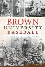 Brown University Baseball: (A Legacy of the Game) by Rick Harris, 9781609495015