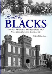 Built by Blacks (African American Architecture and Neighborhoods in Richmond) by Selden Richardson, 9781596294592