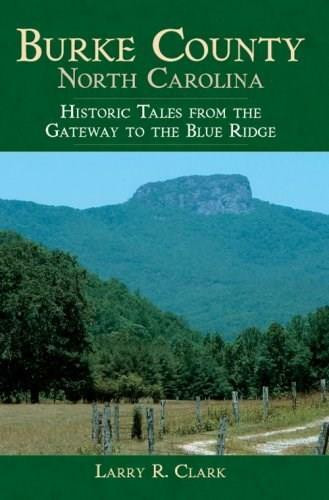 Burke County, North Carolina: (Historic Tales from the Gateway to the Blue Ridge) by Larry R. Clark, 9781596293236