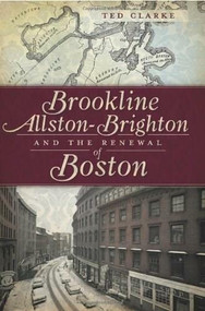 Brookline, Allston-Brighton and the Renewal of Boston by Ted Clarke, 9781609491857
