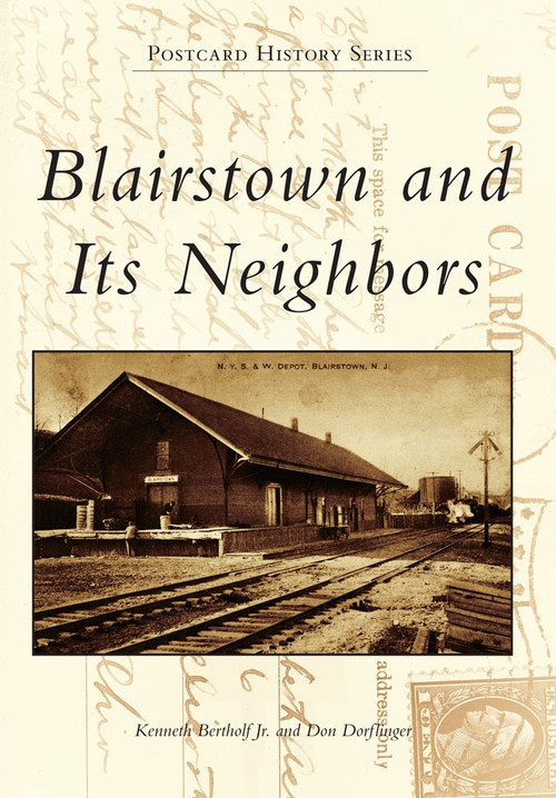 Blairstown and Its Neighbors by Kenneth Bertholf Jr., Don Dorflinger, 9780738574318