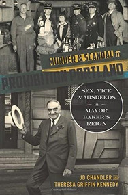 Murder & Scandal in Prohibition Portland: (Sex, Vice & Misdeeds in Mayor Baker's Reign) by JD Chandler, Theresa Griffin Kennedy, 9781467119535