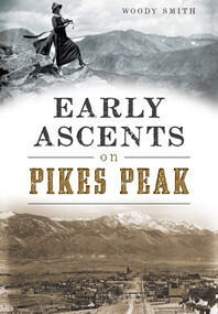 Early Ascents on Pikes Peak by Woody Smith, 9781467118392