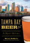 Tampa Bay Beer: (A Heady History) by Mark DeNote, Richard Gonzmart, 9781626198739