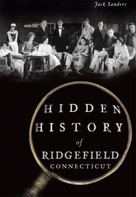 Hidden History of Ridgefield, Connecticut by Jack Sanders, 9781467118149