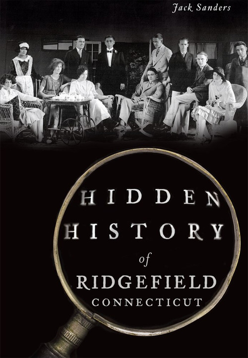 Hidden History of Ridgefield, Connecticut by Jack Sanders, 9781467118149