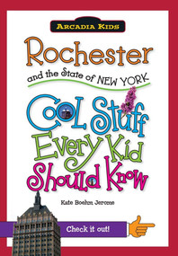 Rochester and the State of New York: (Cool Stuff Every Kid Should Know) by Kate Boehm Jerome, 9781439600931