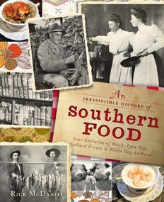 Irresistible History of Southern Food: (Four Centuries of Black-Eyed Peas, Collard Greens and Whole Hog Barbecuen) by Rick McDaniel, 9781609498085