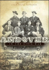Andover in the Civil War: (The Spirit and Sacrifice of a New England Town) by Joan Silva Patrakis, 9781596294370