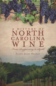 A History of North Carolina Wine (From Scuppernong to Syrah) by Alexia Jones Helsley, 9781596299528