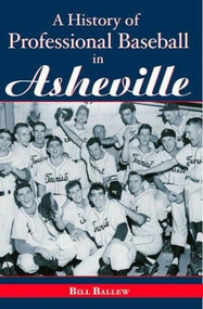 A History of Professional Baseball in Asheville by Bill Ballew, 9781596291768