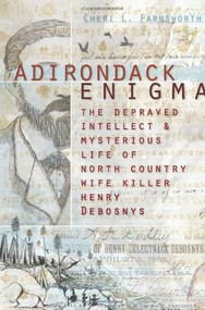 Adirondack Enigma: (The Depraved Intellect and Mysterious Life of North Country Wife Killer Henry Debosnys) by Cheri L. Farnsworth, 9781596298682