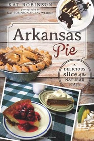 Arkansas Pie: (A Delicious Slice of The Natural State) by Kat Robinson, 9781609498764