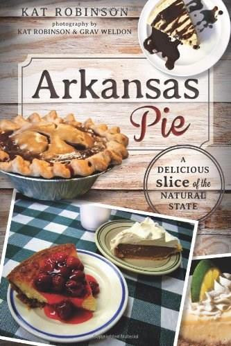 Arkansas Pie: (A Delicious Slice of The Natural State) by Kat Robinson, 9781609498764
