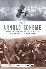 The Arnold Scheme: (British Pilots American South and the Allies' Daring Plan) by Gilbert S. Guinn, 9781596290426