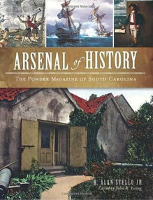 Arsenal of History: (The Powder Magazine of South Carolina) by R. Alan Stello Jr., 9781596298170